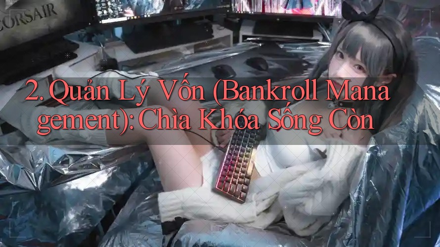 2. Quản Lý Vốn (Bankroll Management): Chìa Khóa Sống Còn 2. Quản Lý Vốn (Bankroll Management): Chìa Khóa Sống Còn