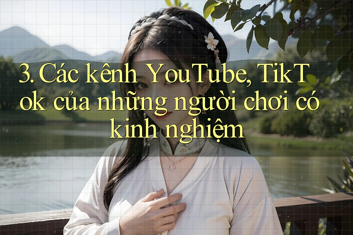 3. Các kênh YouTube, TikTok của những người chơi có kinh nghiệm 3. Các kênh YouTube, TikTok của những người chơi có kinh nghiệm
