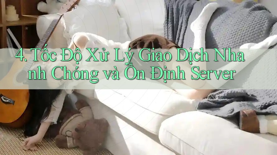 4. Tốc Độ Xử Lý Giao Dịch Nhanh Chóng và Ổn Định Server