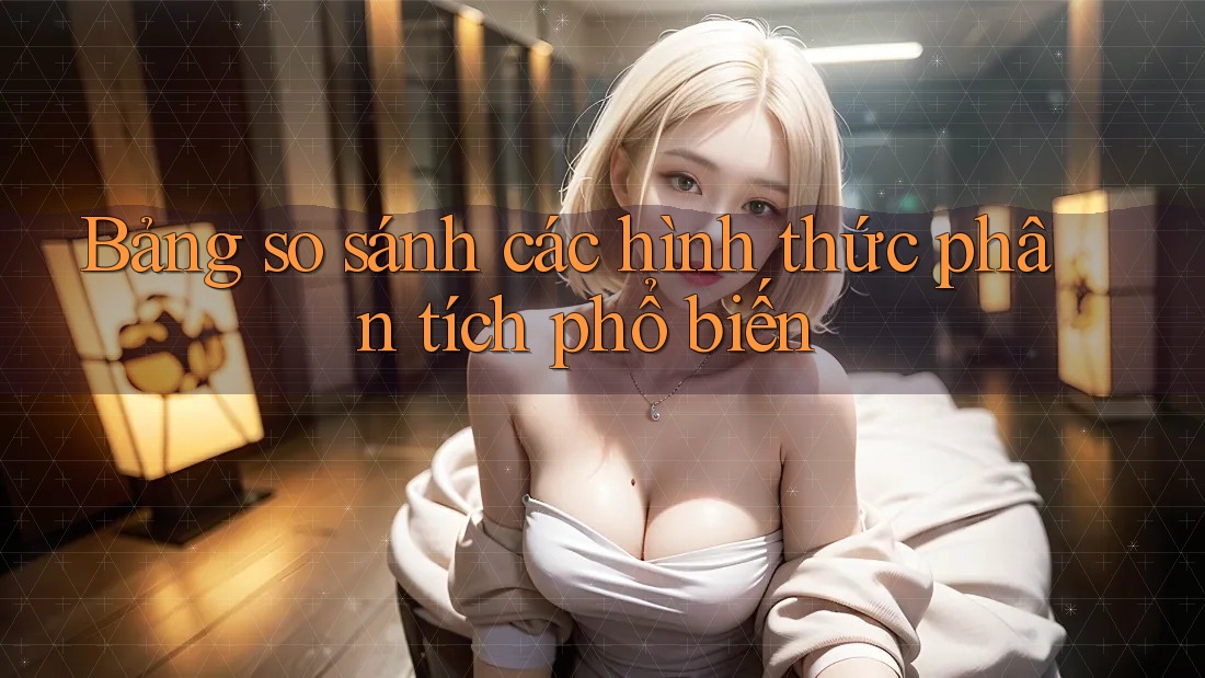 Bảng so sánh các hình thức phân tích phổ biến Bảng so sánh các hình thức phân tích phổ biến