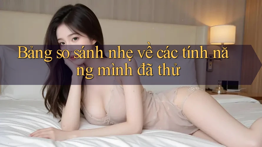 Bảng so sánh nhẹ về các tính năng mình đã thử Bảng so sánh nhẹ về các tính năng mình đã thử