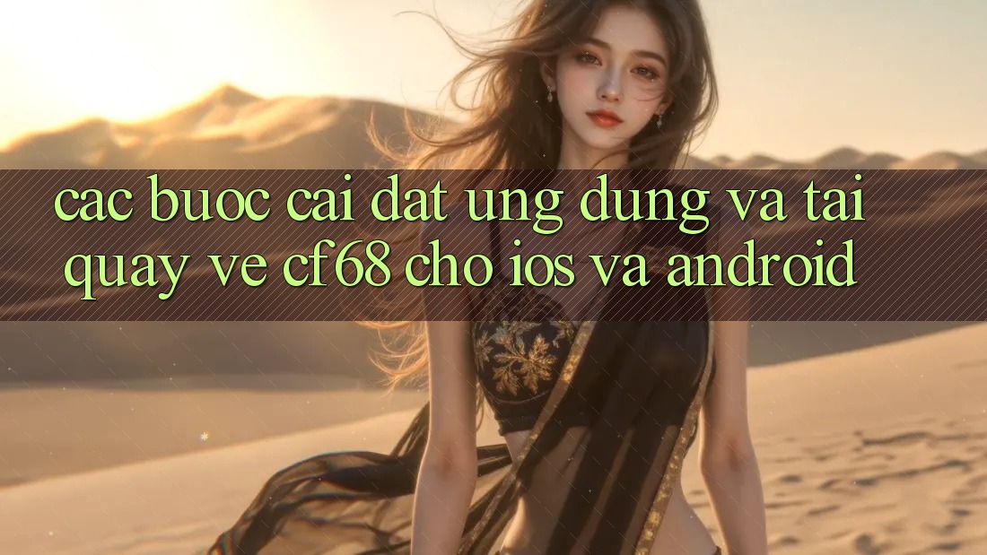Các bước Cài đặt Ứng dụng Và Tải quay về cf68 Cho iOS và Android Các bước Cài đặt Ứng dụng Và Tải quay về cf68 Cho iOS và Android