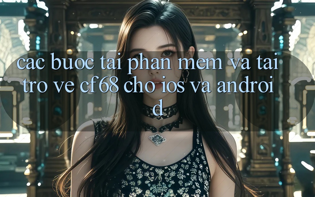 Các bước Tải Phần mềm Và Tải trở về cf68 Cho iOS và Android
