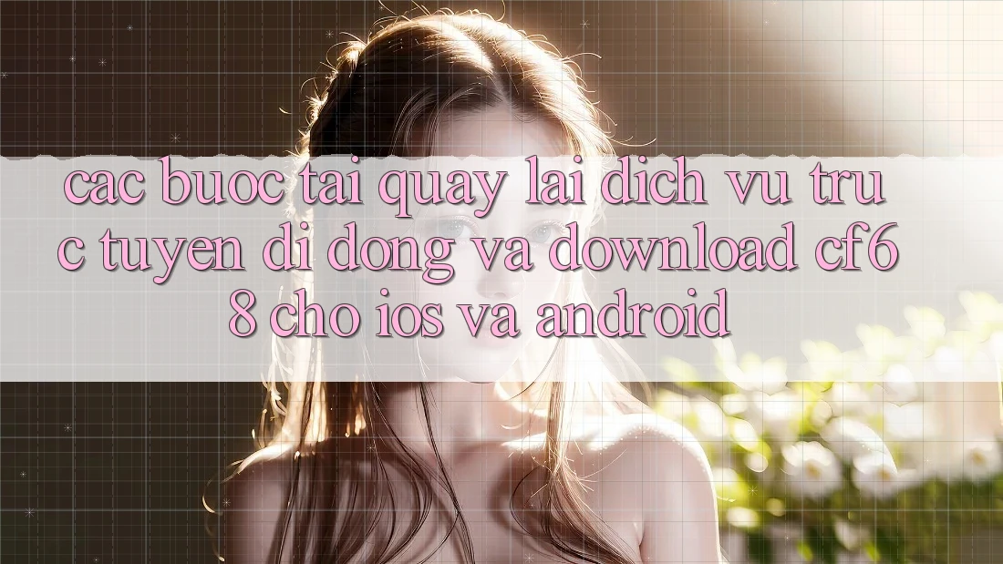 Các bước Tải quay lại Dịch vụ trực tuyến di động Và Download cf68 Cho iOS và Android
