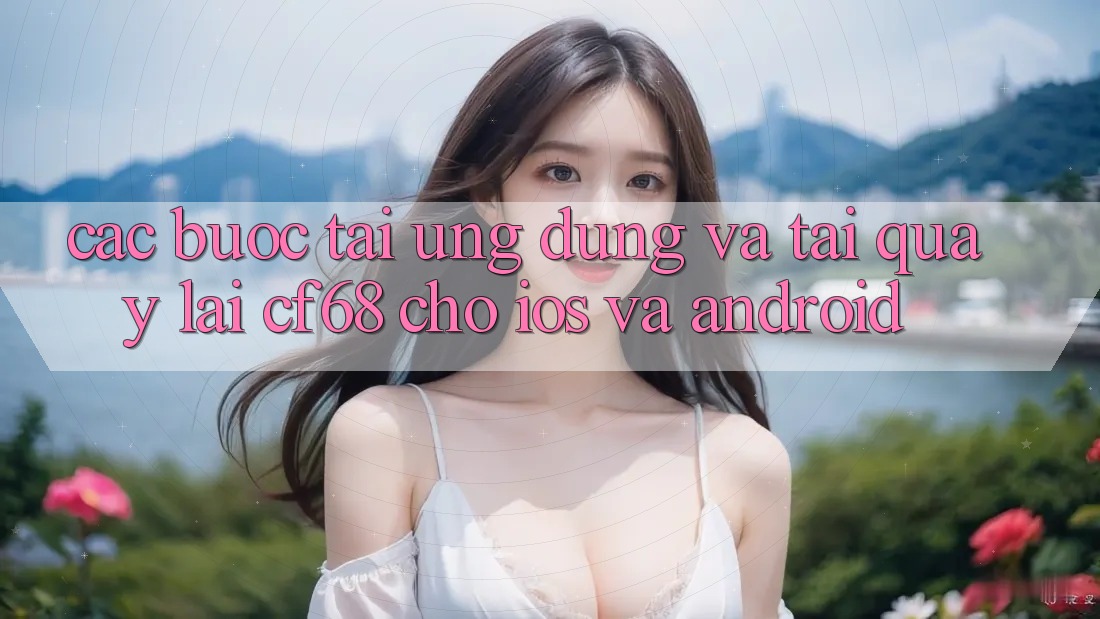Các bước Tải Ứng dụng Và Tải quay lại cf68 Cho iOS và Android