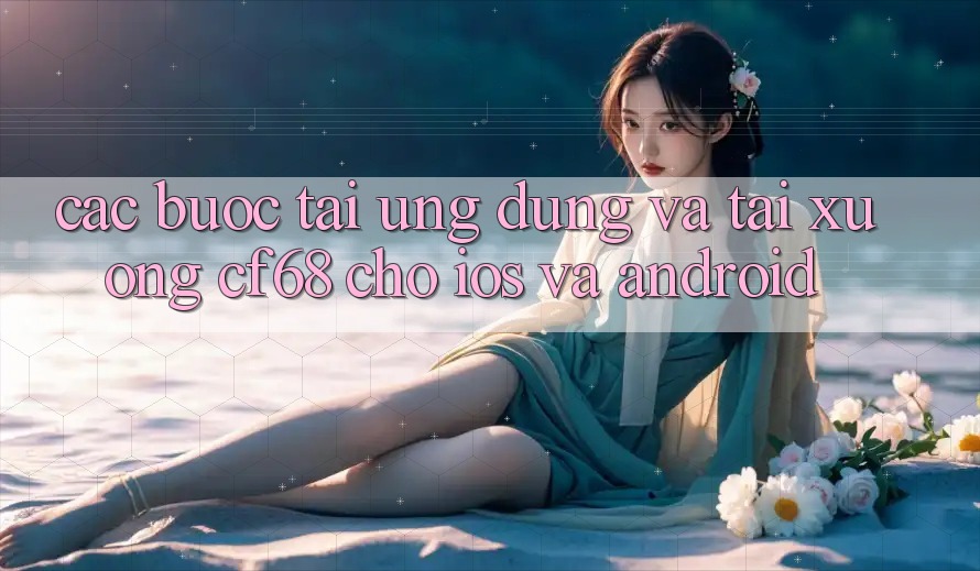 Các bước Tải Ứng dụng Và Tải xuống cf68 Cho iOS và Android