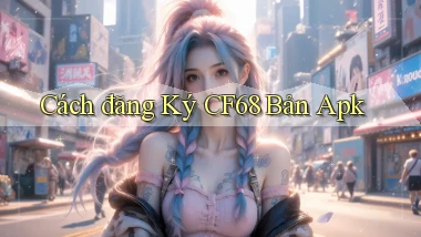 cách đăng ký cf68 bản apk