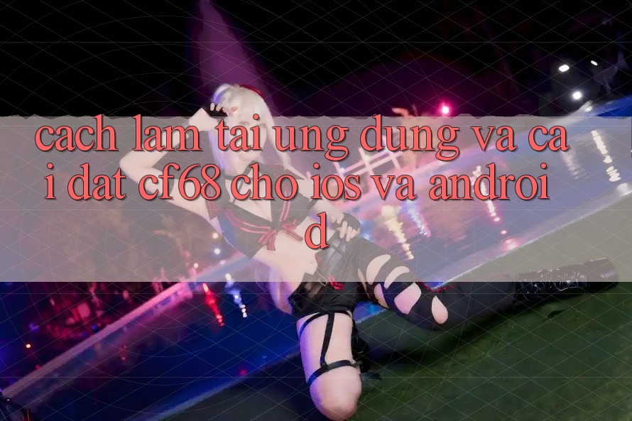 Cách làm Tải Ứng dụng Và Cài Đặt cf68 Cho iOS và Android Cách làm Tải Ứng dụng Và Cài Đặt cf68 Cho iOS và Android
