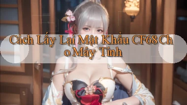 cách lấy lại mật khẩu cf68 cho máy tính