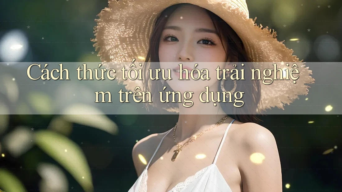 Cách thức tối ưu hóa trải nghiệm trên ứng dụng Cách thức tối ưu hóa trải nghiệm trên ứng dụng