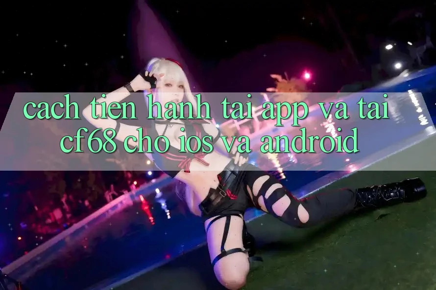Cách tiến hành Tải App Và Tải cf68 Cho iOS và Android Cách tiến hành Tải App Và Tải cf68 Cho iOS và Android