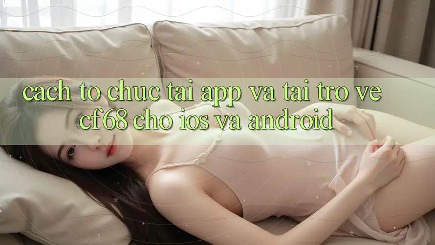 Cách tổ chức Tải App Và Tải trở về cf68 Cho iOS và Android