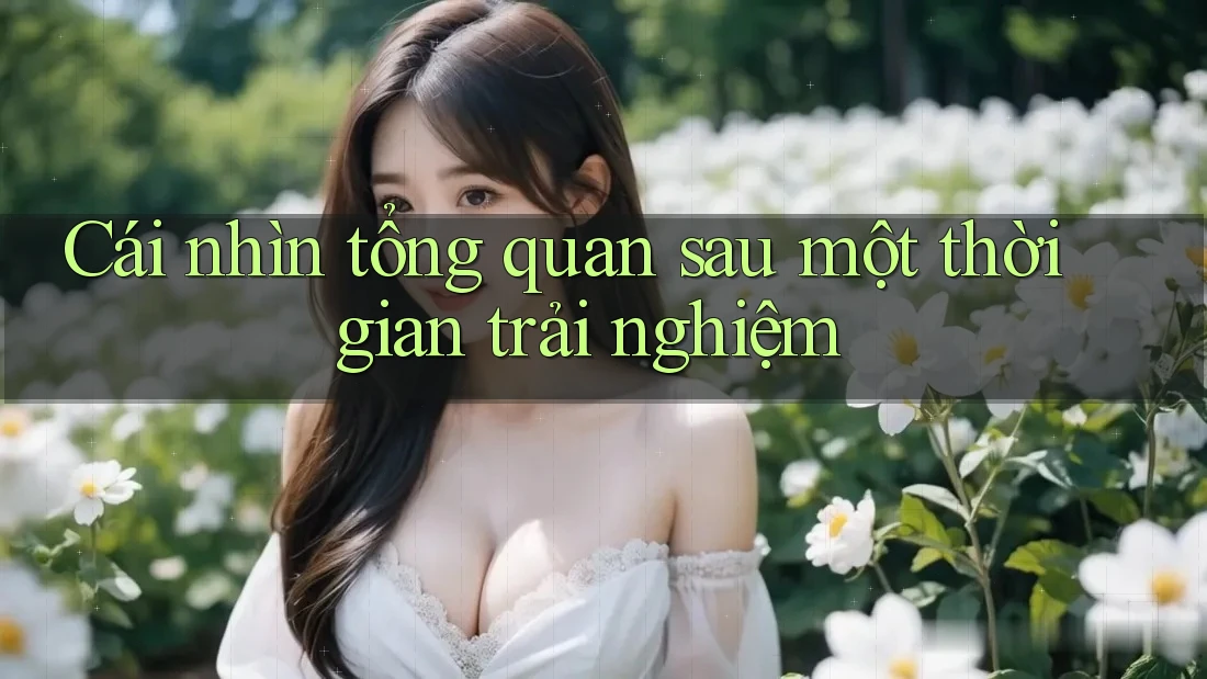 Cái nhìn tổng quan sau một thời gian trải nghiệm