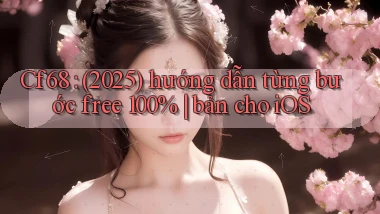 Cf68 (2025) hướng dẫn từng bước free 100% bản cho iOS