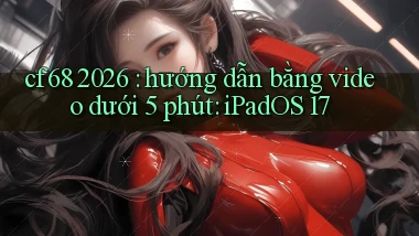 cf68 2026 hướng dẫn bằng video dưới 5 phút iPadOS 17