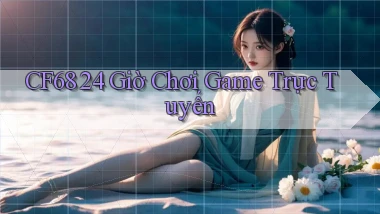cf68 24 giờ chơi game trực tuyến