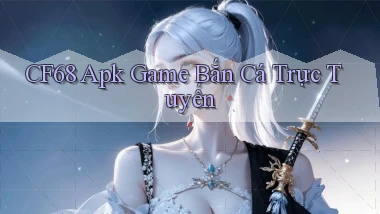 cf68  apk game bắn cá trực tuyến