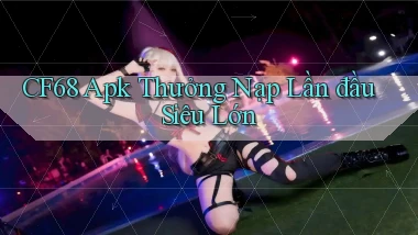 cf68  apk thưởng nạp lần đầu siêu lớn