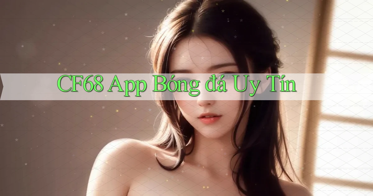 cf68 app bóng đá uy tín