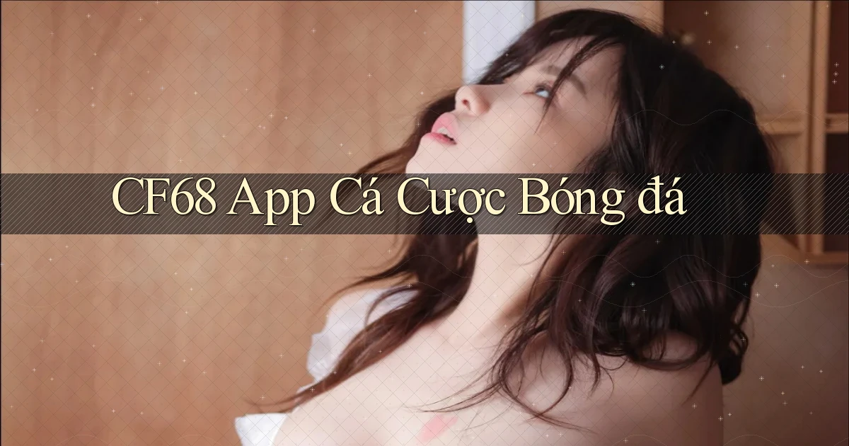 cf68 app cá cược bóng đá