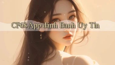 cf68 app đánh banh uy tín