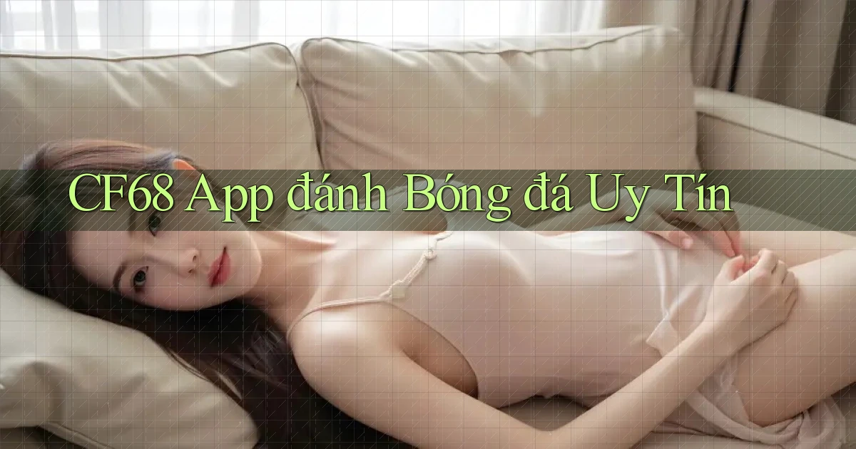cf68 app đánh bóng đá uy tín