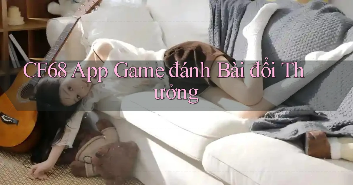 cf68 app game đánh bài đổi thưởng