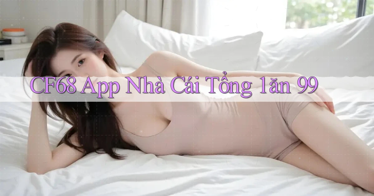 cf68 app nhà cái tổng 1 ăn 99