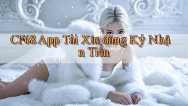 cf68 app tài xỉu đăng ký nhận tiền