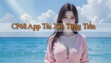 cf68 app tài xỉu tặng tiền