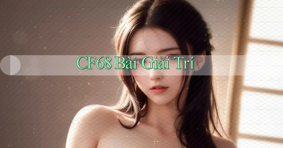 cf68 bài giải trí