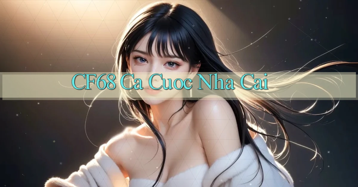cf68  ca cuoc nha cai