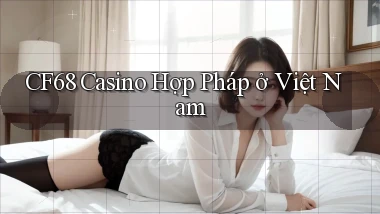 cf68 casino hợp pháp ở việt nam