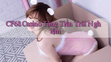cf68 casino tặng tiền trải nghiệm