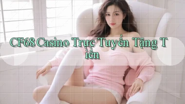 cf68 casino trực tuyến tặng tiền