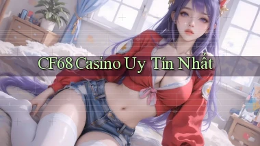 cf68 casino uy tín nhất