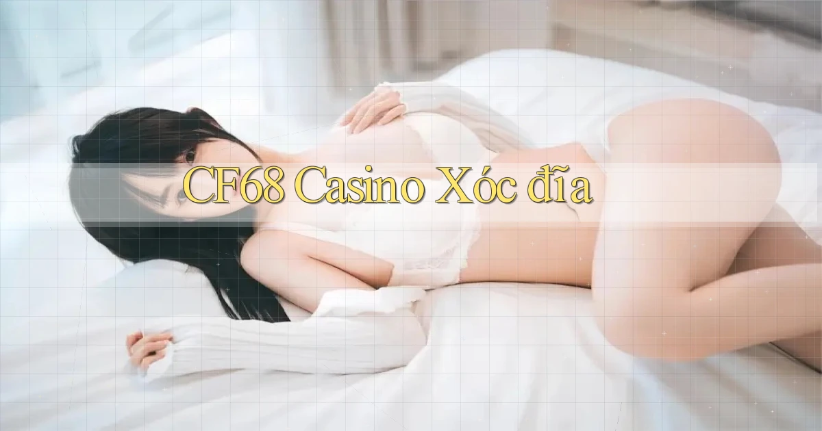cf68 casino xóc đĩa