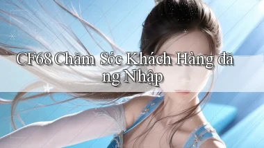cf68  chăm sóc khách hàng đăng nhập