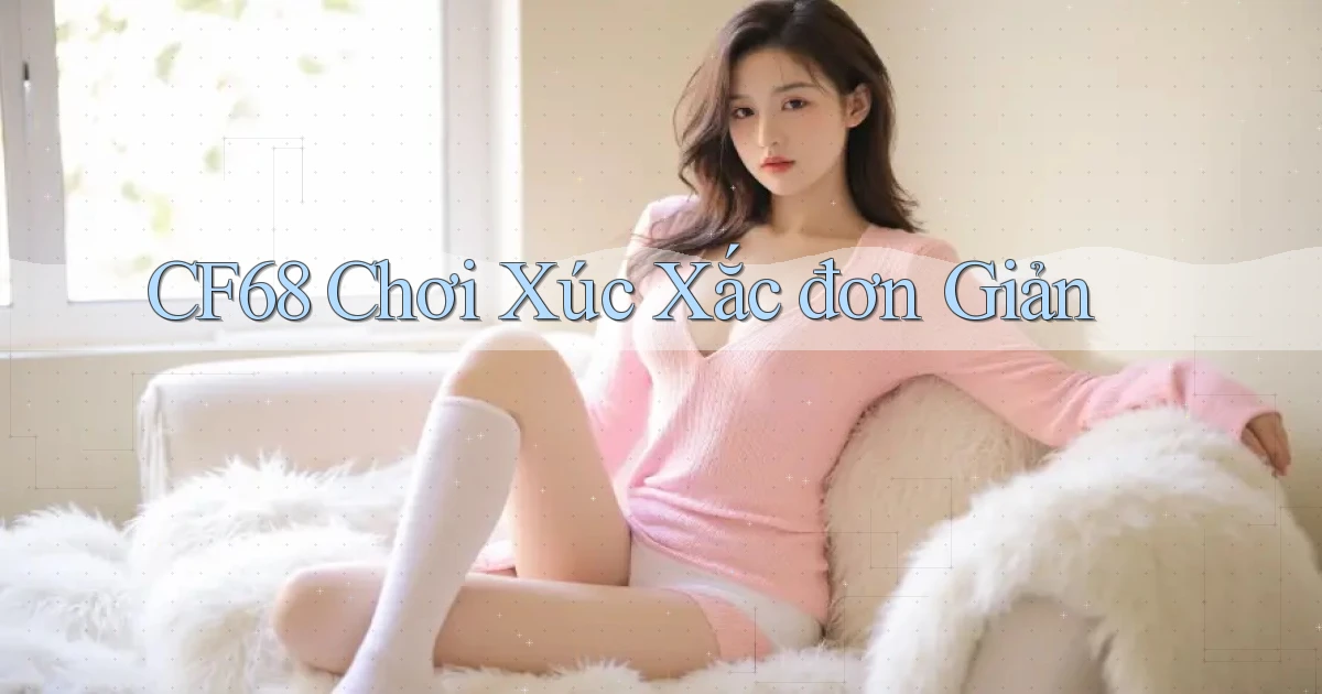 cf68  chơi xúc xắc đơn giản