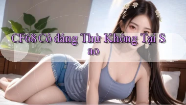 cf68 có đáng thử không tại sao