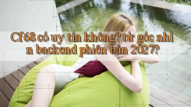 Cf68 có uy tín không từ góc nhìn backend phiên bản 2027