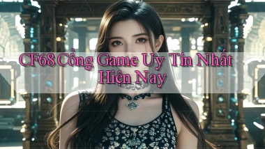 cf68  cổng game uy tín nhất hiện nay