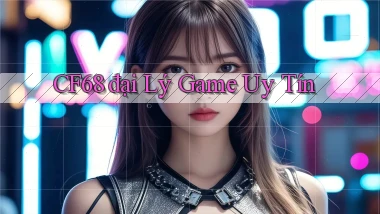 cf68  đại lý game uy tín