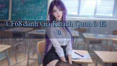 cf68 đánh giá khách quan ở đâu
