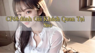 cf68 đánh giá khách quan tại sao