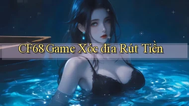 cf68  game xóc đĩa rút tiền