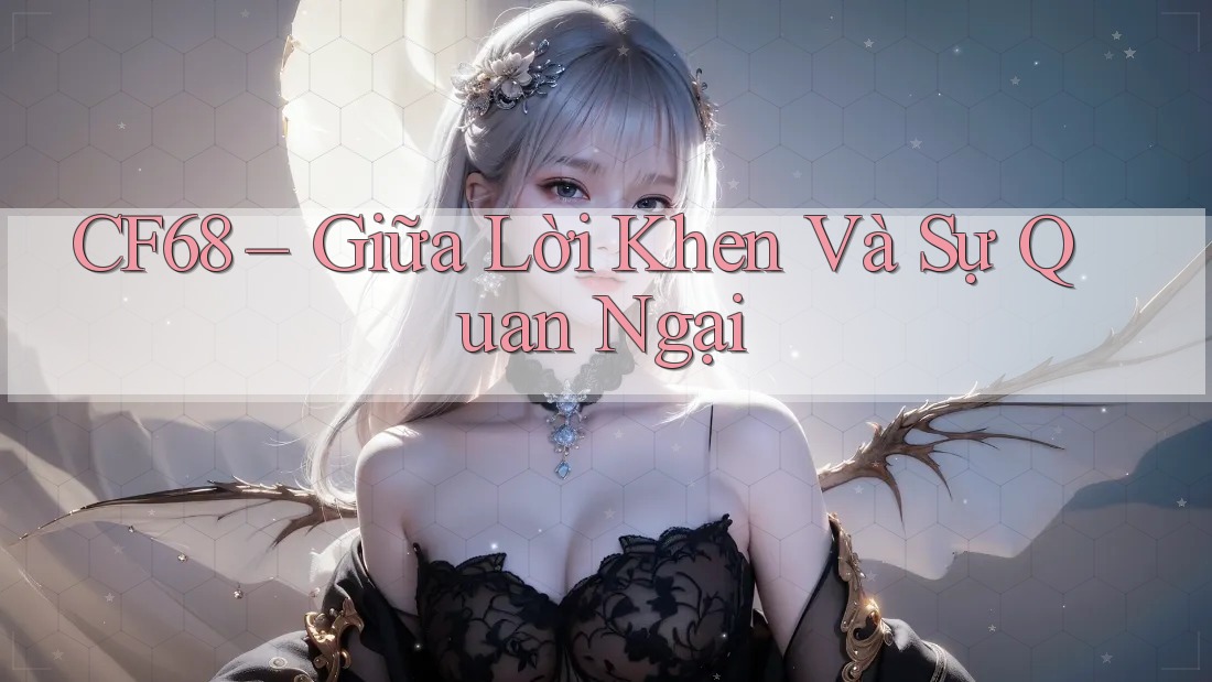 CF68 – Giữa Lời Khen Và Sự Quan Ngại