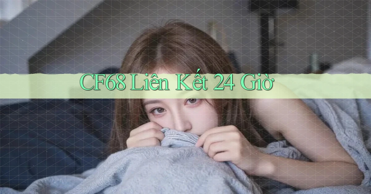cf68 liên kết 24 giờ