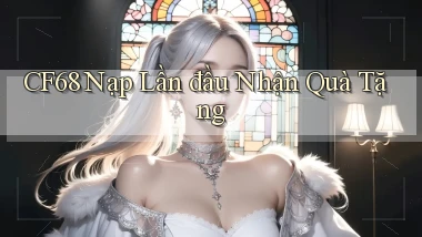cf68  nạp lần đầu nhận quà tặng
