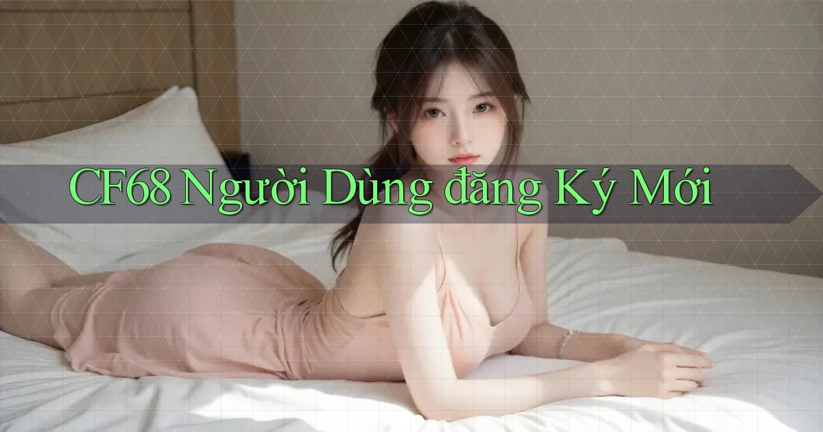 cf68  người dùng đăng ký mới